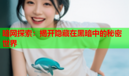 暗网探索：揭开隐藏在黑暗中的秘密世界