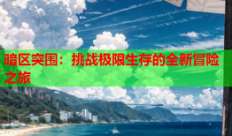 暗区突围：挑战极限生存的全新冒险之旅