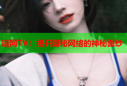 暗网TV：揭开隐秘网络的神秘面纱