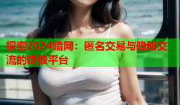 探索2024暗网：匿名交易与隐秘交流的终极平台