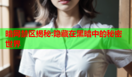 暗网禁区揭秘:隐藏在黑暗中的秘密世界