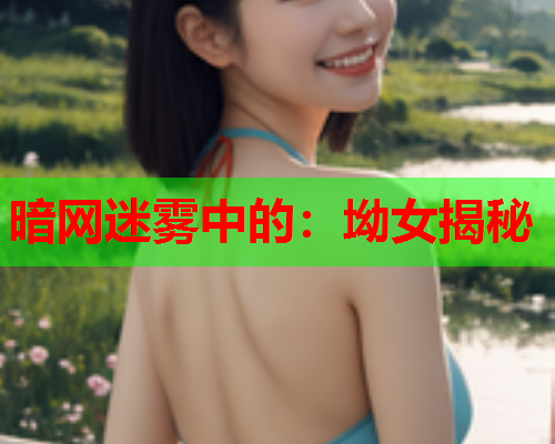 暗网迷雾中的：坳女揭秘