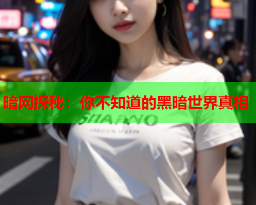 暗网探秘：你不知道的黑暗世界真相