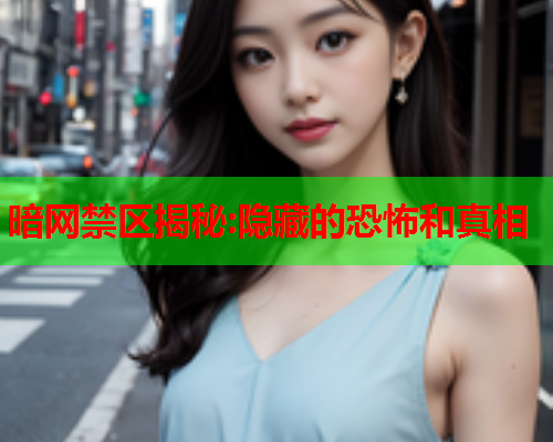 暗网禁区揭秘:隐藏的恐怖和真相