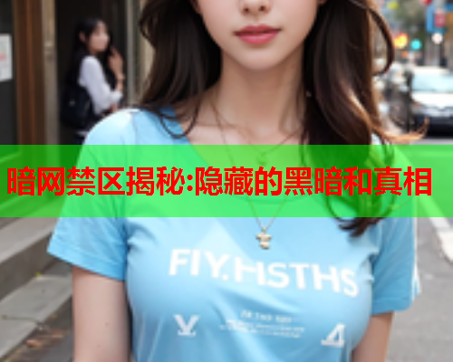 暗网禁区揭秘:隐藏的黑暗和真相