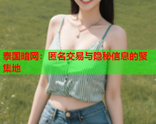 泰国暗网：匿名交易与隐秘信息的聚集地